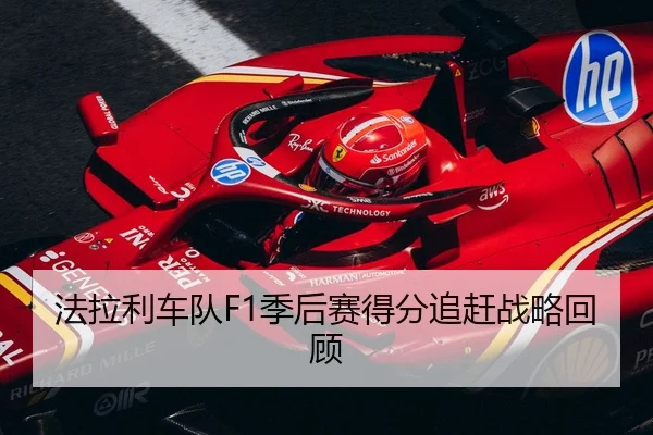 法拉利车队F1季后赛得分追赶战略回顾
